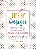 Life by Design 52 Lists, Questions, and Inspirations for Finding Your Happiness  9781250147769 Front Cover