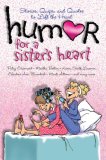 Humor for a Sister's Heart Stories, Quips, and Quotes to Lift the Heart 2007 9781416541769 Front Cover