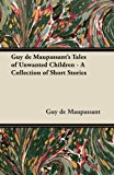 Guy de Maupassant's Tales of Unwanted Children - a Collection of Short Stories 2012 9781447468769 Front Cover