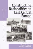 Constructing Nationalities in East Central Europe  9781571811769 Front Cover