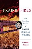 Prairie Fires The American Dreams of Laura Ingalls Wilder  9781627792769 Front Cover