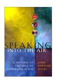 Speaking into the Air A History of the Idea of Communication