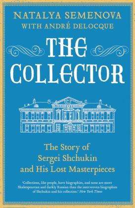 Collector The Story of Sergei Shchukin and His Lost Masterpieces  9780300234770 Front Cover