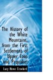 History of the White Mountains, from the First Settlement of Upper Coos and Pequaket 2009 9781103038770 Front Cover