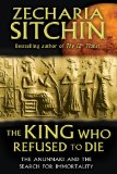 King Who Refused to Die The Anunnaki and the Search for Immortality 2013 9781591431770 Front Cover