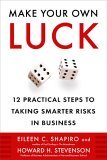 Make Your Own Luck 12 Practical Steps to Taking Smarter Risks in Business 2005 9781591840770 Front Cover