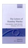 Letters of Humfrey Wanley Palaeographer, Anglo-Saxonist, Librarian, 1672-1726 1989 9780198124771 Front Cover