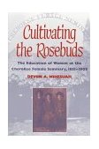 Cultivating the Rosebuds The Education of Women at the Cherokee Female Seminary, 1851-1909  9780252066771 Front Cover
