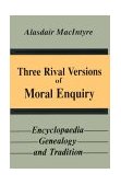 Three Rival Versions of Moral Enquiry Encyclopaedia, Genealogy, and Tradition