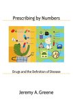 Prescribing by Numbers Drugs and the Definition of Disease  9780801884771 Front Cover
