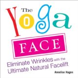 Yoga Face Eliminate Wrinkles with the Ultimate Natural Facelift 2007 9781583332771 Front Cover