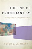 End of Protestantism Pursuing Unity in a Fragmented Church  9781587433771 Front Cover