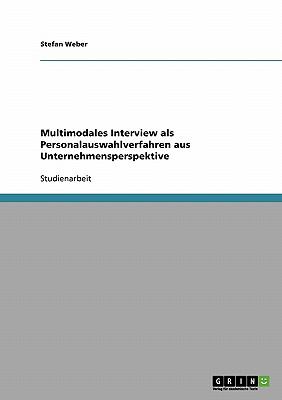 Multimodales Interview Als Personalauswahlverfahren Aus Unternehmensperspektive 2008 9783638940771 Front Cover