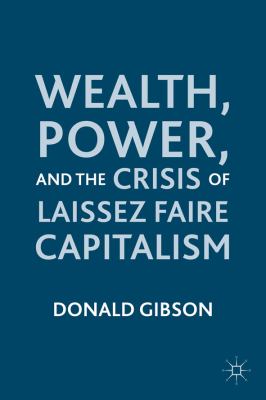 Wealth, Power, and the Crisis of Laissez Faire Capitalism 2011 9780230119772 Front Cover