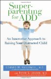 Superparenting for ADD An Innovative Approach to Raising Your Distracted Child cover art