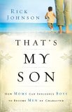 That's My Son How Moms Can Influence Boys to Become Men of Character  9780800730772 Front Cover