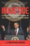 Injustice Exposing the Racial Agenda of the Obama Justice Department  9781596982772 Front Cover