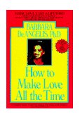 How to Make Love All the Time : Make Love Last a Lifetime  9780440500773 Front Cover
