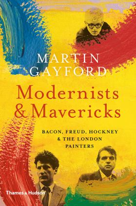 Modernists and Mavericks Bacon, Freud, Hockney and the London Painters  9780500239773 Front Cover