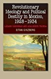 Revolutionary Ideology and Political Destiny in Mexico, 1928-1934 Lï¿½zaro Cï¿½rdenas and Adalberto Tejeda  9781845197773 Front Cover