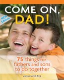 Come On, Dad! 75 Things for Fathers and Sons to Do Together 2nd 2008 9781897073773 Front Cover