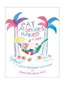 Eat Mangoes Naked Finding Pleasure Everywhere (and Dancing with the Pits)  9780684859774 Front Cover