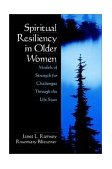Spiritual Resiliency in Older Women Models of Strength for Challenges Through the Life Span 1999 9780761912774 Front Cover