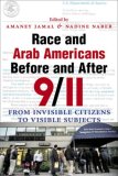 Race and Arab Americans Before and After 9/11 From Invisible Citizens to Visible Subjects cover art