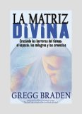 Matriz Divina Cruzando Las Barreras Del Tiempo, el Espacio, Los Milagros y Las Creencias  9781401921774 Front Cover