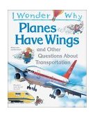 I Wonder Why Planes Have Wings And Other Questions about Transportation 1993 9781856978774 Front Cover