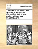 State of Addenbrooke's Hospital in the Town of Cambridge, for the Year Ending Michaelmas M Dcc Lxxxi 2010 9781170871775 Front Cover