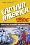 Captain America and the Nationalist Superhero Metaphors, Narratives, and Geopolitics cover art