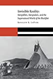 Invisible Reality Storytellers, Storytakers, and the Supernatural World of the Blackfeet  9781496214775 Front Cover