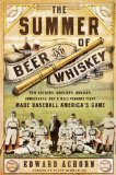 Summer of Beer and Whiskey How Brewers, Barkeeps, Rowdies, Immigrants, and a Wild Pennant Fight Made Baseball America's Game  9781610393775 Front Cover