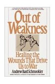 Out of Weakness Healing the Wounds That Drive Us to War 1988 9780553344776 Front Cover
