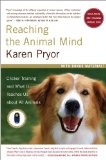 Reaching the Animal Mind Clicker Training and What It Teaches Us about All Animals 2010 9780743297776 Front Cover