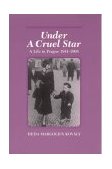 Under a Cruel Star A Life in Prague 1941-1968