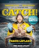 Catch! Dangerous Tales and Manly Recipes from the Bering Sea 2012 9781401604776 Front Cover