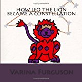 How Leo the Lion Became a Constellation Book 1 of the Constellation Series 2012 9781481130776 Front Cover