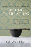Compassionate-Mind Guide to Ending Overeating Using Compassion-Focused Therapy to Overcome Bingeing and Disordered Eating 2011 9781572249776 Front Cover