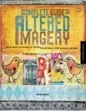 Complete Guide to Altered Imagery Mixed-Media Techniques for Collage, Altered Books, Artist Journals, and More 2005 9781592531776 Front Cover