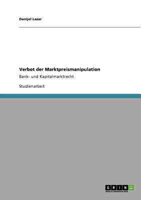 Verbot der Marktpreismanipulation Bank- und Kapitalmarktrecht 2010 9783640713776 Front Cover