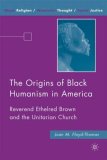 Origins of Black Humanism in America Reverend Ethelred Brown and the Unitarian Church 2008 9780230606777 Front Cover