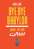 Bye Bye Babylon Beirut 1975-1979