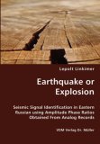 Earthquake or Explosion - Seismic Signal Identification in Eastern Russian Using Amplitude Phase Ratios Obtained from Analog Records 2007 9783836427777 Front Cover