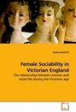 Female Sociability in Victorian England 2010 9783639225778 Front Cover