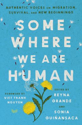 Somewhere We Are Human Authentic Voices on Migration, Survival, and New Beginnings  9780063095779 Front Cover