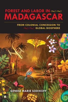 Forest and Labor in Madagascar From Colonial Concession to Global Biosphere 2012 9780253005779 Front Cover