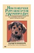 How to Help Your Puppy Grow up to Be a Wonderful Dog With a Complete Month-By-Month Guide to Raising Your Puppy 1995 9780345472779 Front Cover