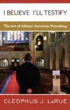 I Believe I'll Testify The Art of African American Preaching cover art